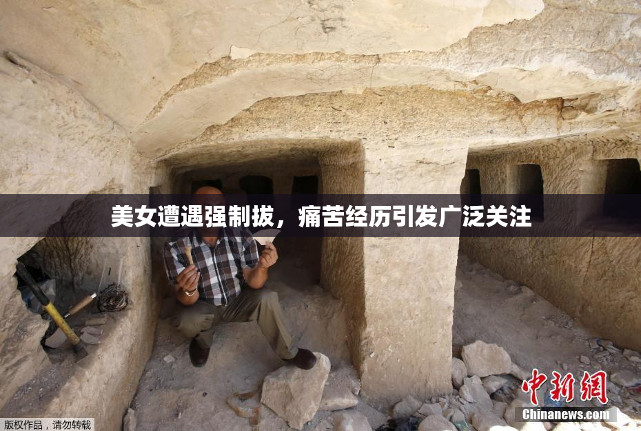 美女遭遇强制拔，痛苦经历引发广泛关注