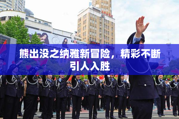 熊出没之纳雅新冒险，精彩不断引人入胜