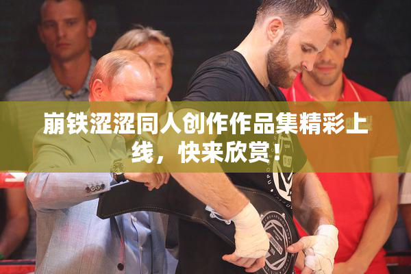 崩铁涩涩同人创作作品集精彩上线，快来欣赏！