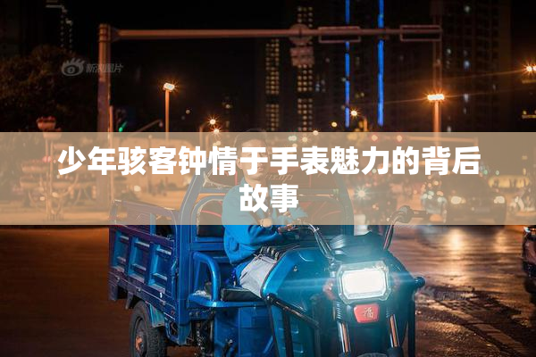 少年骇客钟情于手表魅力的背后故事