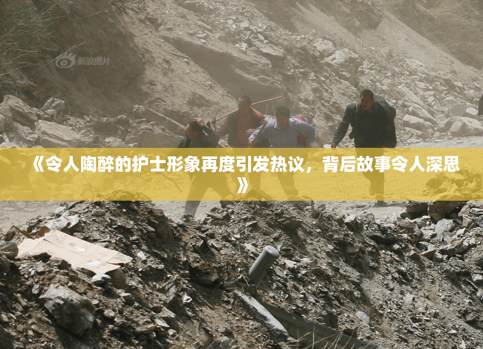 《令人陶醉的护士形象再度引发热议，背后故事令人深思》
