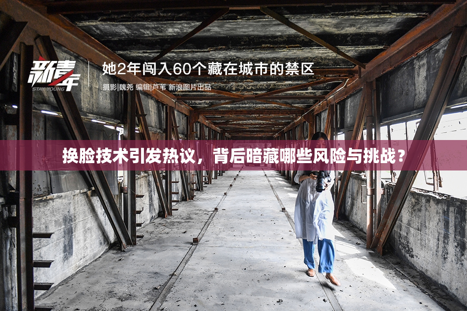 换脸技术引发热议，背后暗藏哪些风险与挑战？