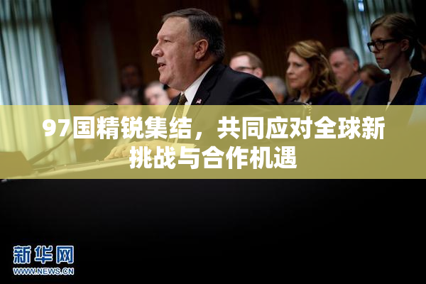 97国精锐集结，共同应对全球新挑战与合作机遇