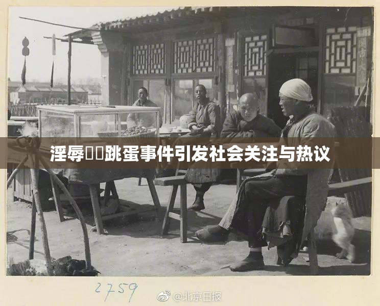 淫辱妺妺跳蛋事件引发社会关注与热议