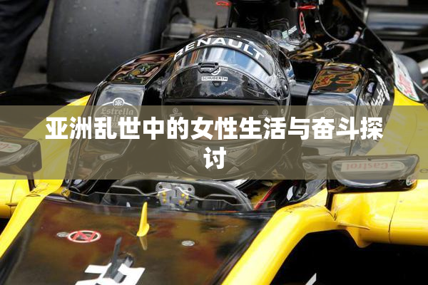 亚洲乱世中的女性生活与奋斗探讨