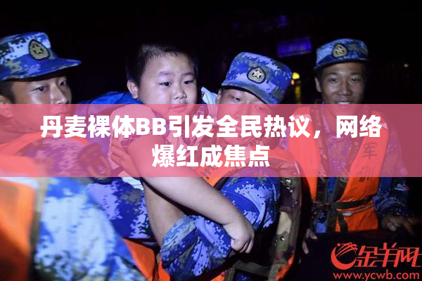 丹麦裸体BB引发全民热议，网络爆红成焦点