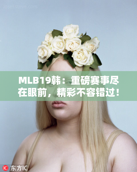 MLB19韩：重磅赛事尽在眼前，精彩不容错过！