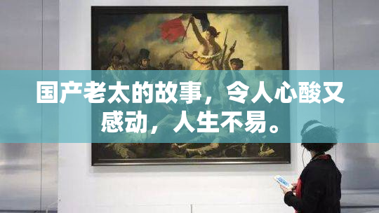 国产老太的故事，令人心酸又感动，人生不易。