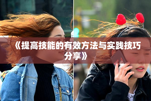 《提高技能的有效方法与实践技巧分享》
