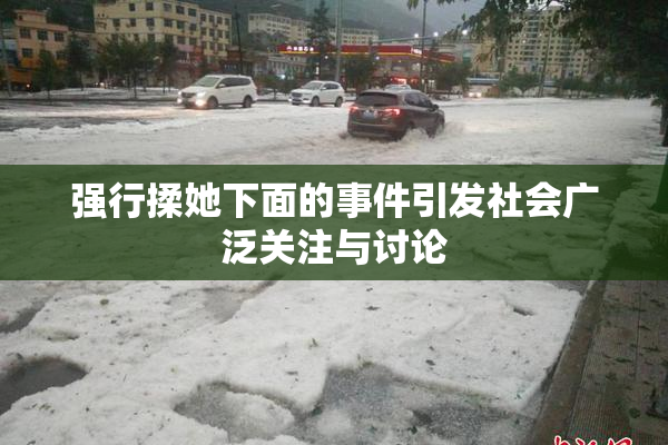 强行揉她下面的事件引发社会广泛关注与讨论