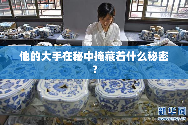 他的大手在秘中掩藏着什么秘密？