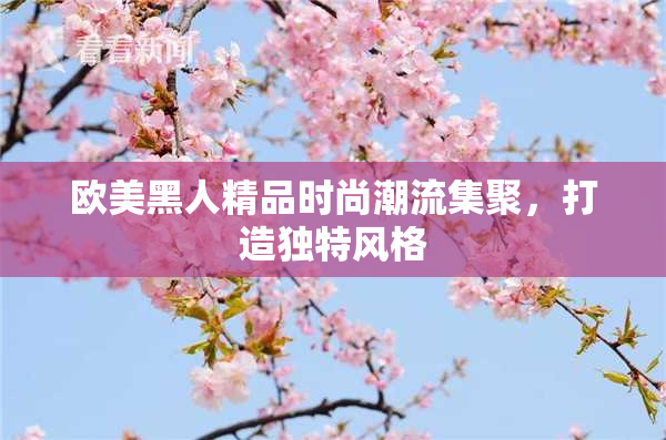 欧美黑人精品时尚潮流集聚，打造独特风格