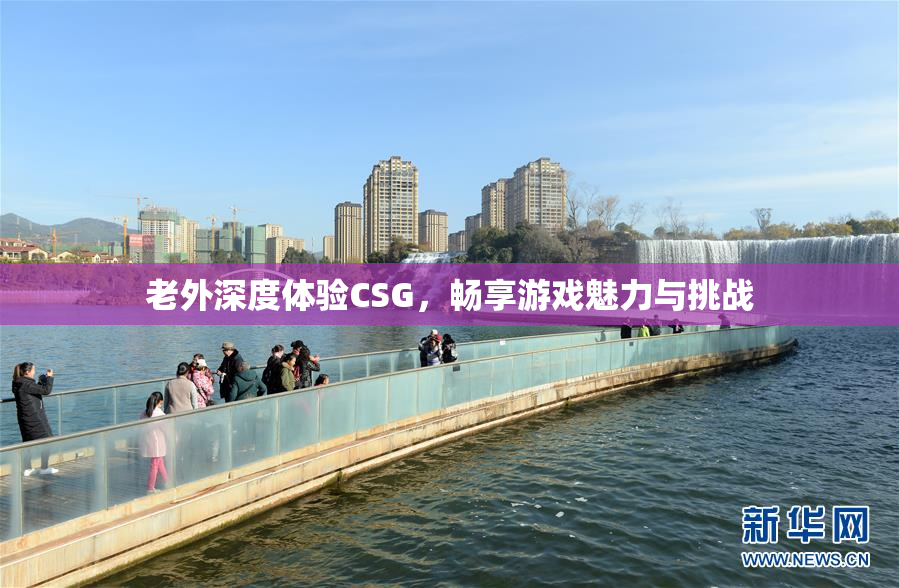 老外深度体验CSG，畅享游戏魅力与挑战
