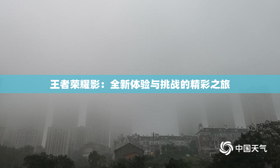 王者荣耀影：全新体验与挑战的精彩之旅