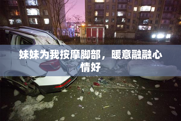 妹妹为我按摩脚部，暖意融融心情好