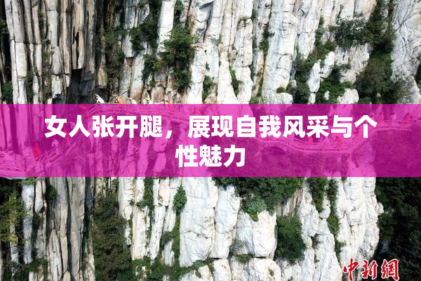 女人张开腿，展现自我风采与个性魅力