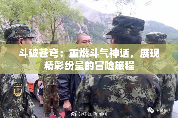 斗破苍穹：重燃斗气神话，展现精彩纷呈的冒险旅程