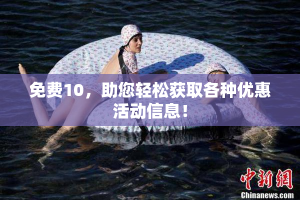 免费10，助您轻松获取各种优惠活动信息！