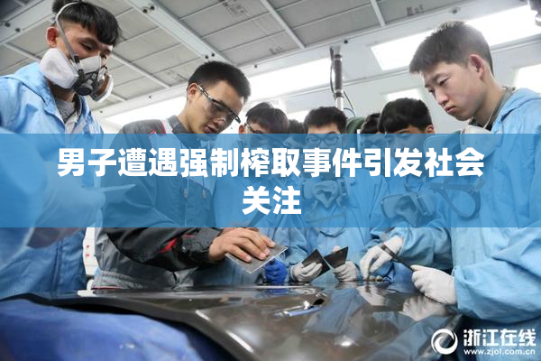 男子遭遇强制榨取事件引发社会关注
