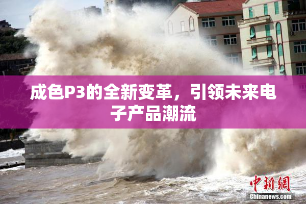 成色P3的全新变革，引领未来电子产品潮流