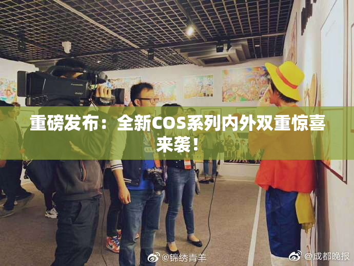 重磅发布：全新COS系列内外双重惊喜来袭！