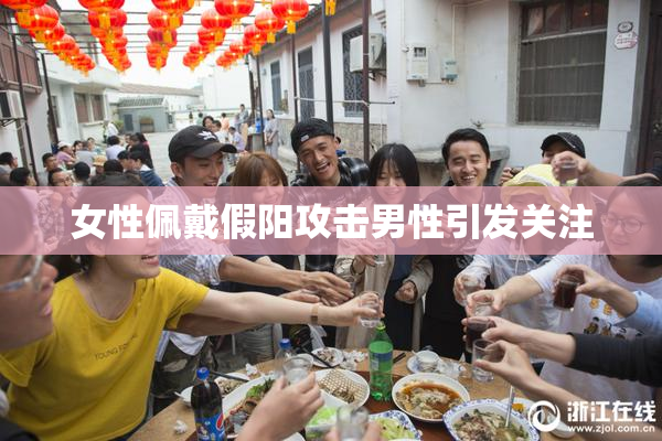 女性佩戴假阳攻击男性引发关注