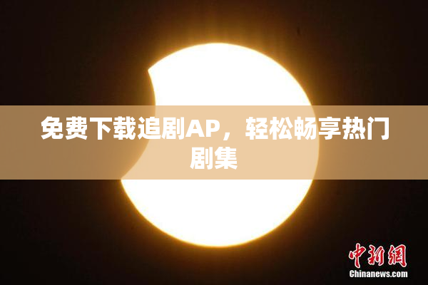 免费下载追剧AP，轻松畅享热门剧集