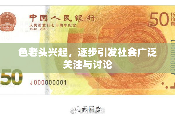 色老头兴起，逐步引发社会广泛关注与讨论