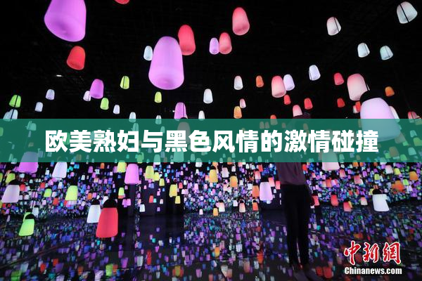 欧美熟妇与黑色风情的激情碰撞