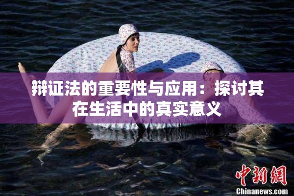 辩证法的重要性与应用：探讨其在生活中的真实意义