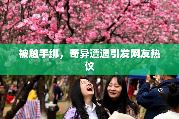 被触手绑，奇异遭遇引发网友热议