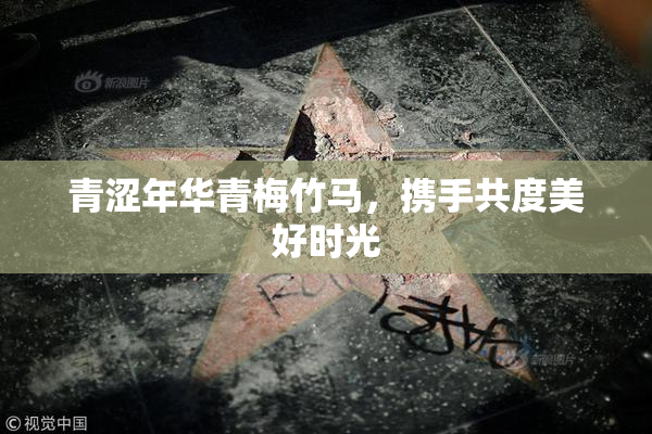 青涩年华青梅竹马，携手共度美好时光