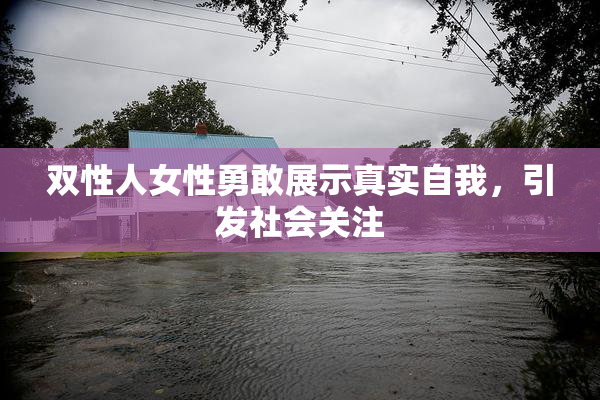 双性人女性勇敢展示真实自我，引发社会关注
