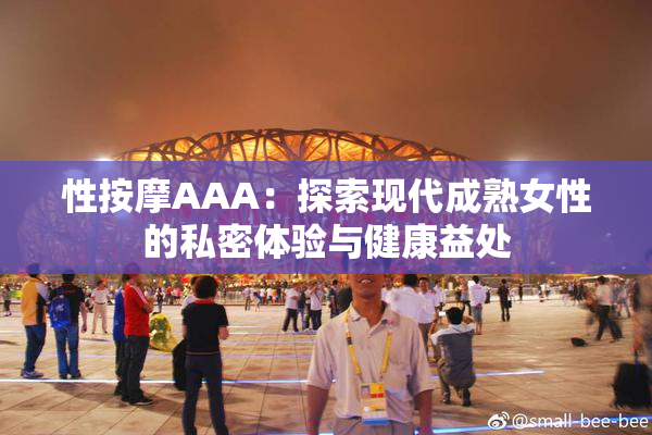 性按摩AAA：探索现代成熟女性的私密体验与健康益处
