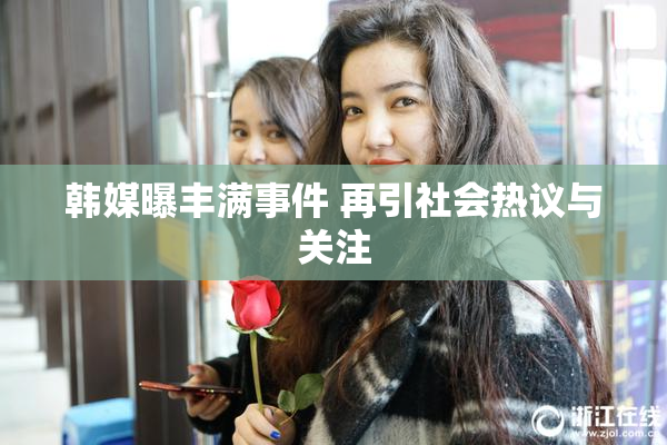 韩媒曝丰满事件 再引社会热议与关注