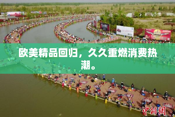 欧美精品回归，久久重燃消费热潮。