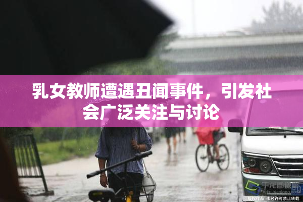 乳女教师遭遇丑闻事件，引发社会广泛关注与讨论
