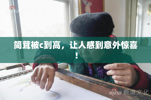 简茸被c到高，让人感到意外惊喜！