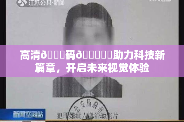 高清🈚码🔞❌‌助力科技新篇章，开启未来视觉体验