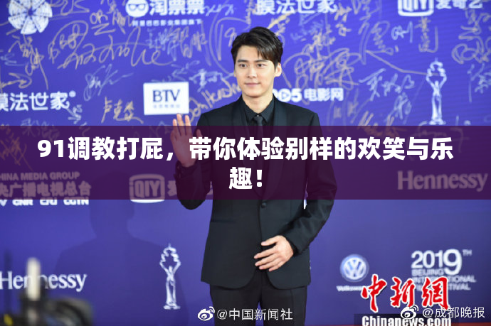91调教打屁，带你体验别样的欢笑与乐趣！