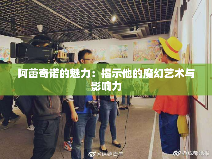 阿蕾奇诺的魅力：揭示他的魔幻艺术与影响力
