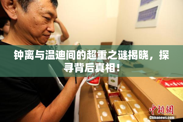钟离与温迪间的超重之谜揭晓，探寻背后真相！