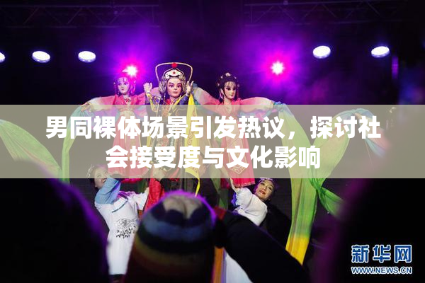 男同裸体场景引发热议，探讨社会接受度与文化影响