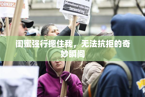 闺蜜强行摁住我，无法抗拒的奇妙瞬间