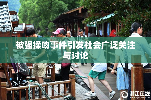 被强揉吻事件引发社会广泛关注与讨论