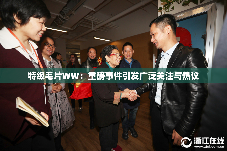 特级毛片WW：重磅事件引发广泛关注与热议