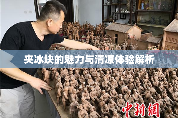 夹冰块的魅力与清凉体验解析