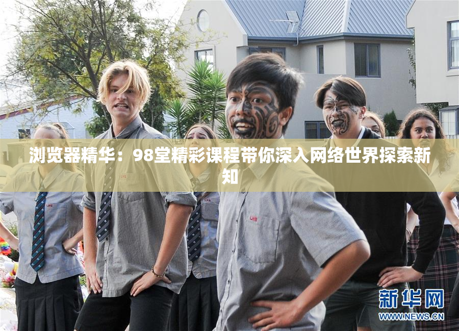 浏览器精华：98堂精彩课程带你深入网络世界探索新知