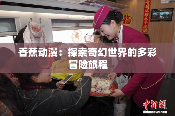 香蕉动漫：探索奇幻世界的多彩冒险旅程