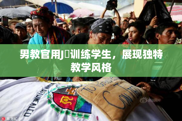 男教官用J亅训练学生，展现独特教学风格